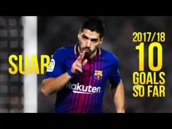Video: Luis Suárez • 10 Goals so far • 2017/18